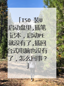 ISO 装U启动盘里,插笔记本,启动PE就没有了,插回台式电脑也没有了,怎么回事?