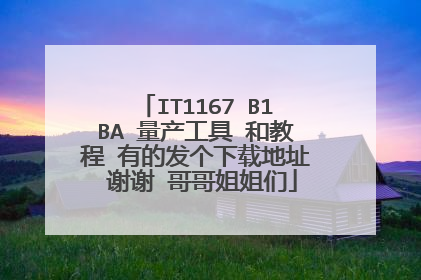 IT1167 B1BA 量产工具 和教程 有的发个下载地址 谢谢 哥哥姐姐们