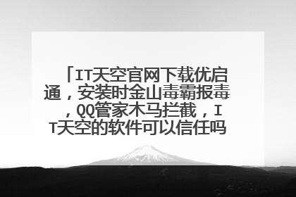 IT天空官网下载优启通,安装时金山毒霸报毒,QQ管家木马拦截,IT天空的软件可以信任吗,我小白一个