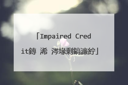 Impaired Credit鏄�浠�涔堟剰鎬濓紵