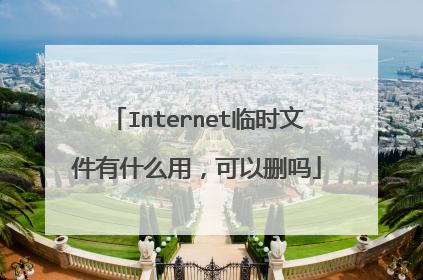 Internet临时文件有什么用,可以删吗