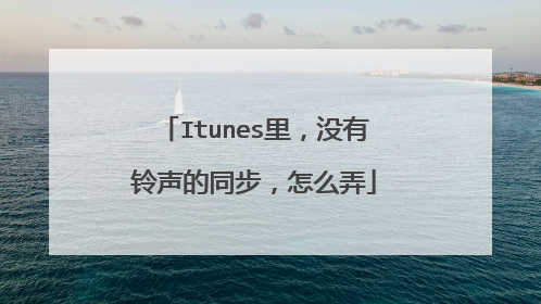 Itunes里,没有铃声的同步,怎么弄