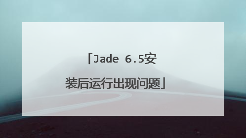 Jade 6.5安装后运行出现问题