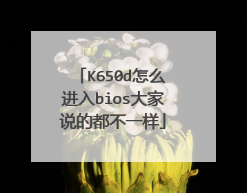 K650d怎么进入bios大家说的都不一样