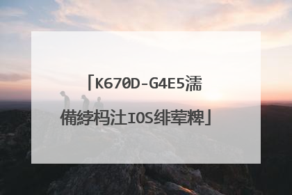 K670D-G4E5濡備綍杩汢IOS绯荤粺