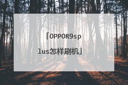 OPPOR9splus怎样刷机
