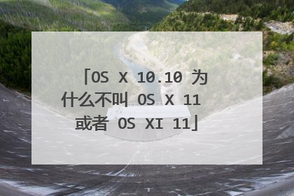 OS X 10.10 为什么不叫 OS X 11 或者 OS XI 11