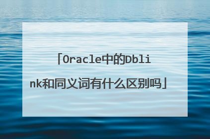 Oracle中的Dblink和同义词有什么区别吗