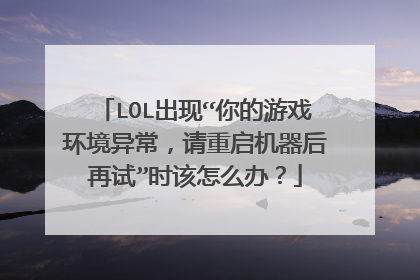 LOL出现“你的游戏环境异常，请重启机器后再试”时该怎么办？