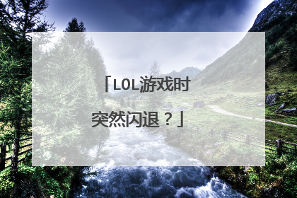 LOL游戏时突然闪退?