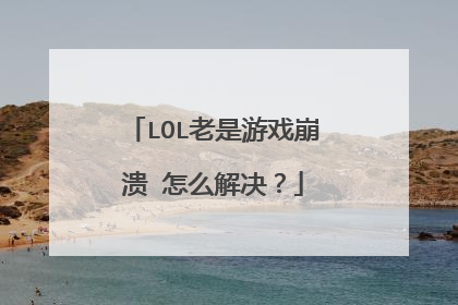 LOL老是游戏崩溃 怎么解决?