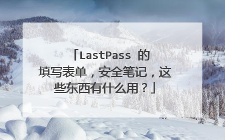 LastPass 的填写表单,安全笔记,这些东西有什么用?