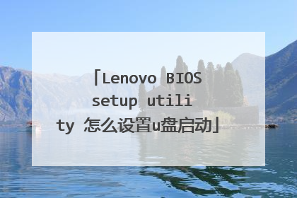 Lenovo BIOS setup utility 怎么设置u盘启动