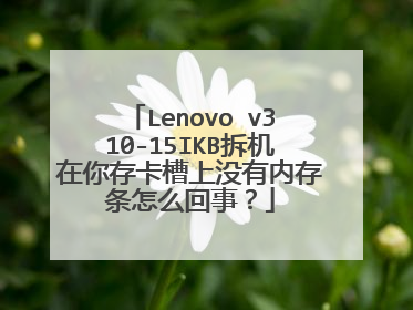 Lenovo v310-15IKB拆机在你存卡槽上没有内存条怎么回事?