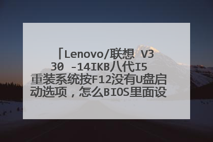 Lenovo/联想 V330 -14IKB八代I5重装系统按F12没有U盘启动选项,怎么BIOS里面设置开启U盘启动选项