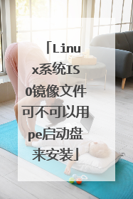 Linux系统ISO镜像文件可不可以用pe启动盘来安装