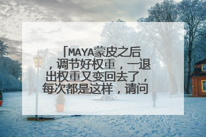 MAYA蒙皮之后，调节好权重，一退出权重又变回去了，每次都是这样，请问这是怎么回事？