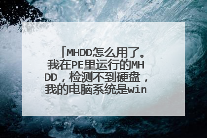 MHDD怎么用了。我在PE里运行的MHDD,检测不到硬盘,我的电脑系统是win7的,有知道的吗 请教下!硬盘是好的