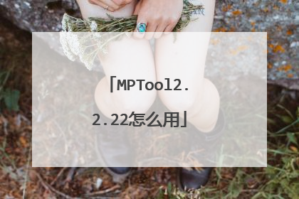 MPTool2.2.22怎么用