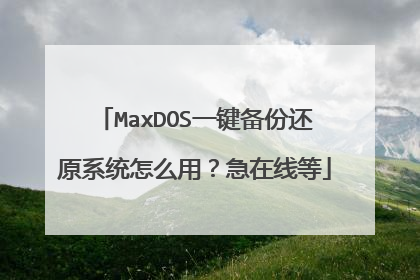 MaxDOS一键备份还原系统怎么用?急在线等