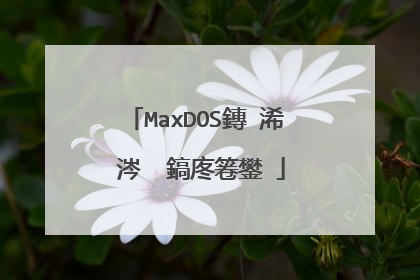 MaxDOS鏄�浠�涔� 鎬庝箞鐢�