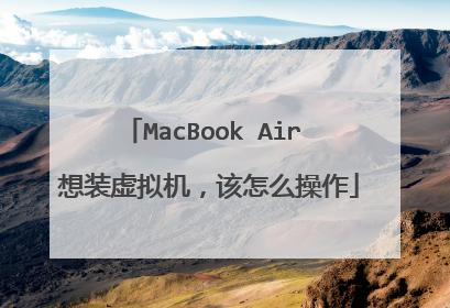 MacBook Air 想装虚拟机,该怎么操作
