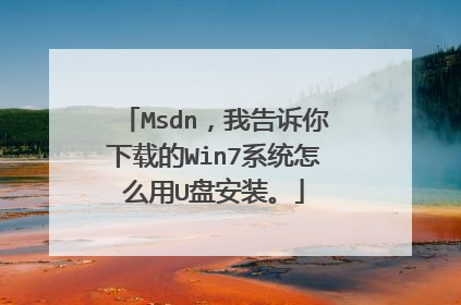 Msdn，我告诉你下载的Win7系统怎么用U盘安装。