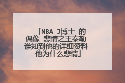 NBA J博士 的偶像 悲情之王泰勒 谁知到他的详细资料 他为什么悲情