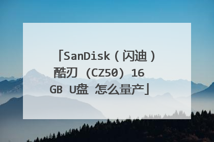 SanDisk(闪迪)酷刃 (CZ50) 16GB U盘 怎么量产