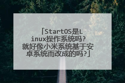 StartOS是Linux操作系统吗?就好像小米系统基于安卓系统而改成的吗?