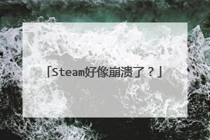 Steam好像崩溃了?