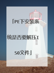 PE下安装系统是否要解压ISO文件