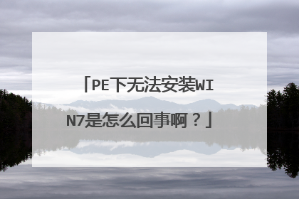 PE下无法安装WIN7是怎么回事啊?
