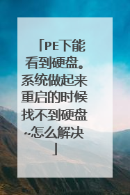 PE下能看到硬盘。系统做起来重启的时候找不到硬盘~怎么解决