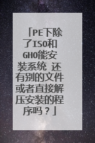 PE下除了ISO和GHO能安装系统 还有别的文件或者直接解压安装的程序吗？
