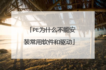 PE为什么不能安装常用软件和驱动