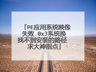 PE应用系统映像失败.0x3系统换找不到安装的路径 求大神指点