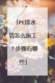 PE排水管怎么施工？步骤有哪些