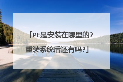 PE是安装在哪里的?重装系统后还有吗?