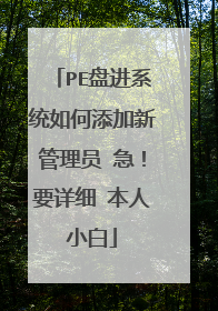 PE盘进系统如何添加新管理员 急!要详细 本人小白