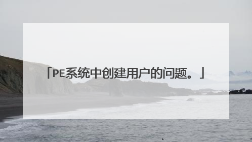 PE系统中创建用户的问题。