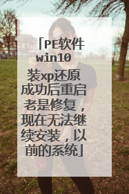 PE软件win10装xp还原成功后重启老是修复,现在无法继续安装,以前的系统