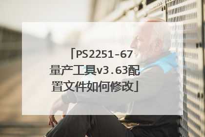 PS2251-67量产工具v3.63配置文件如何修改