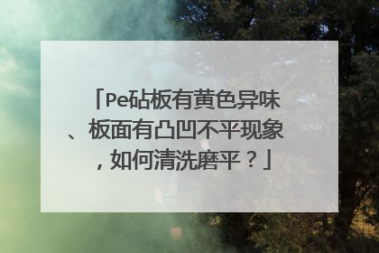 Pe砧板有黄色异味、板面有凸凹不平现象,如何清洗磨平?