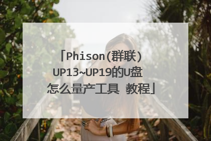 Phison(群联) UP13~UP19的U盘 怎么量产工具 教程