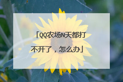 QQ农场N天都打不开了，怎么办
