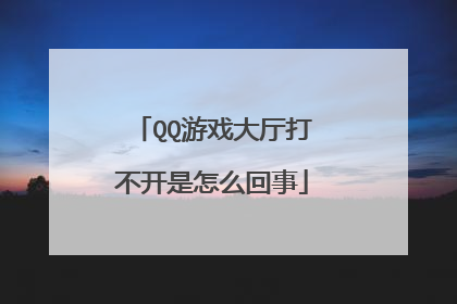 QQ游戏大厅打不开是怎么回事