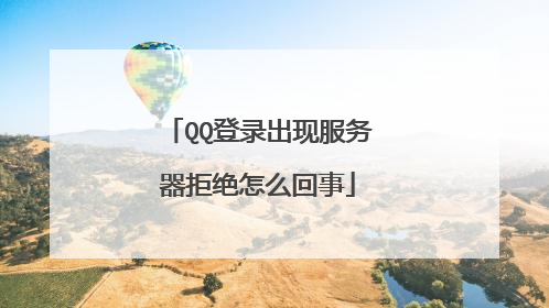 QQ登录出现服务器拒绝怎么回事