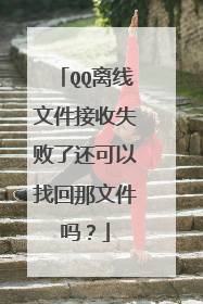 QQ离线文件接收失败了还可以找回那文件吗?