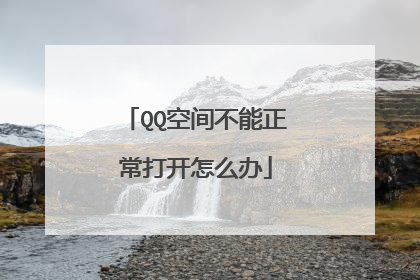 QQ空间不能正常打开怎么办